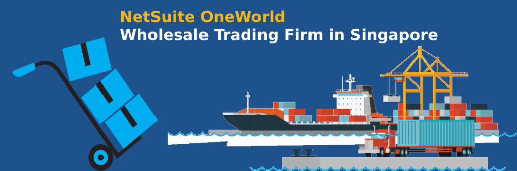 NetSuite OneWorld for Wholesale Trading Firm in Singapore-NetSuite Case Studies