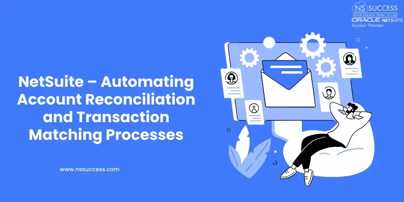 NetSuite - Automating Account Reconciliation and Transaction Matching Processes