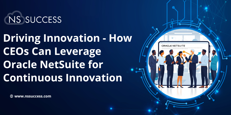 Driving Innovation - How CEOs Can Leverage Oracle NetSuite for Continuous Innovation