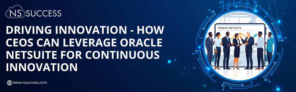 Driving Innovation - How CEOs Can Leverage Oracle NetSuite for Continuous Innovation Driving Innovation - How CEOs Can Leverage Oracle NetSuite for Continuous Innovation