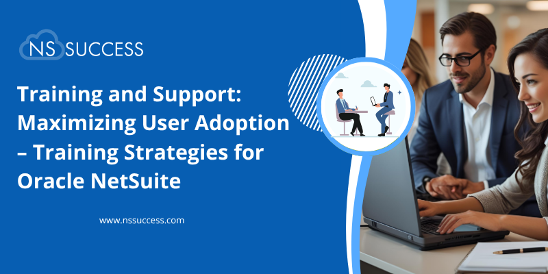 Training and Support Maximizing User Adoption – Training Strategies for Oracle NetSuite