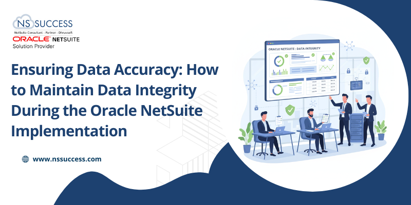 Ensuring Data Accuracy How to Maintain Data Integrity During the Oracle NetSuite Implementation