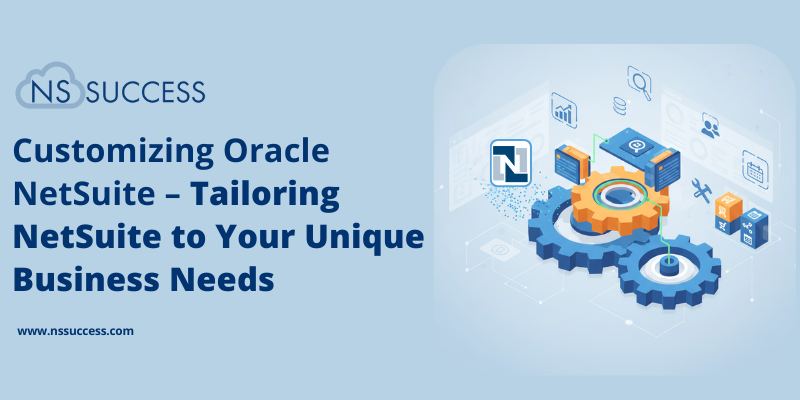 Customizing Oracle NetSuite – Tailoring NetSuite to Your Unique Business Needs
