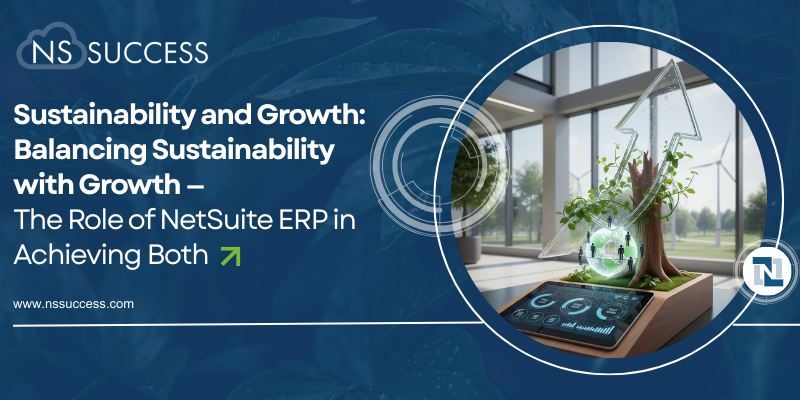Sustainability and Growth Balancing Sustainability with Growth — The Role of NetSuite ERP in Achieving Both