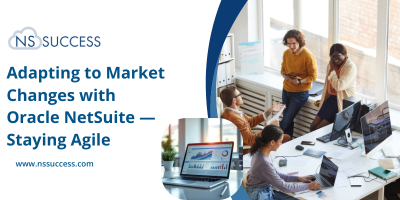 Adapting to Market Changes with Oracle NetSuite — Staying Agile