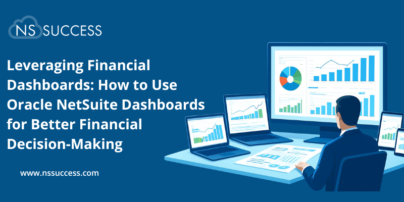 Leveraging Financial Dashboards How to Use Oracle NetSuite Dashboards for Better Financial Decision-Making   