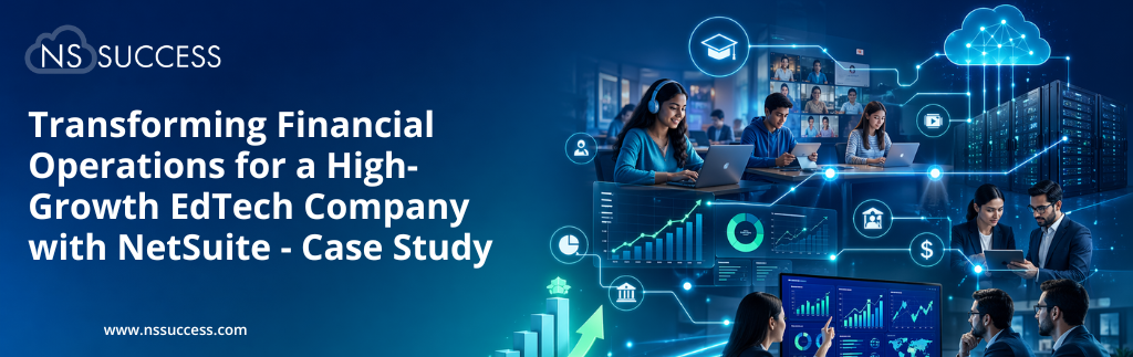 Transforming Financial Operations for a High-Growth EdTech Company with NetSuite - Case Study Transforming Financial Operations for a High-Growth EdTech Company with NetSuite - Case Study