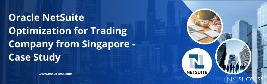 Oracle NetSuite Optimization for Trading Company from Singapore - Case Study Oracle NetSuite Optimization for Trading Company from Singapore - Case Study