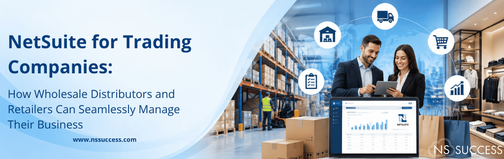 NetSuite for Trading Companies: How Wholesale Distributors and Retailers Can Seamlessly Manage Their Business   