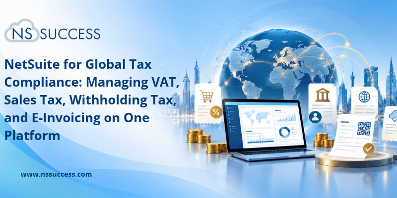 NetSuite for Global Tax Compliance Managing VAT, Sales Tax, Withholding Tax, and E-Invoicing on One Platform